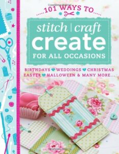 101 Ways to Stitch, Craft, Create For All Occasions