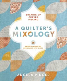 A Quilter's Mixology Shaking Up Curved Piecing